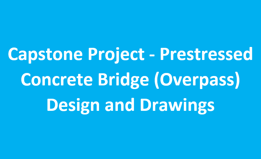 Capstone Project - Prestressed Concrete Bridge (Overpass) Design and Drawings