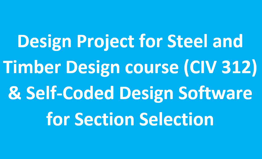 Design Project for Steel and Timber Design course (CIV 312) &amp; Self-Coded Design Software for Section Selection
